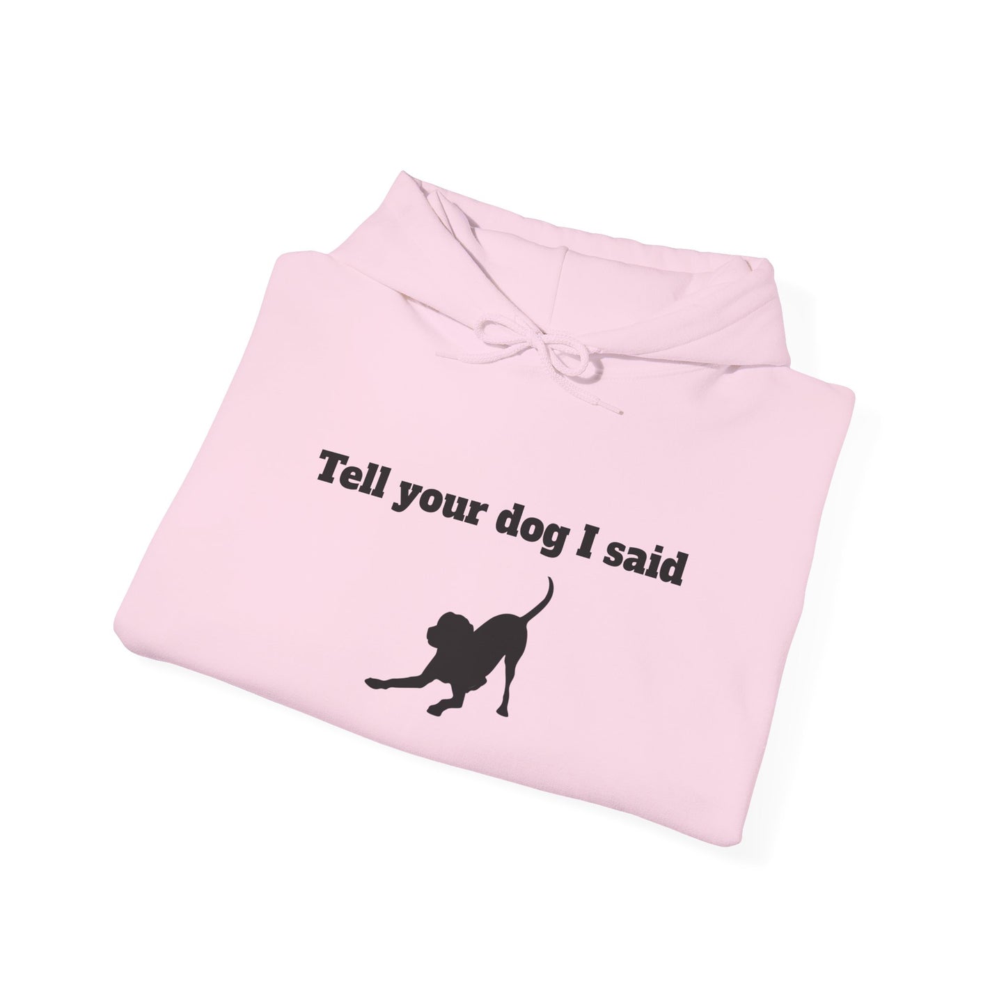 Tell Your Dog I Said Hoodie